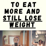 Can You Really Eat More and Lose Weight? Yes, Here's How