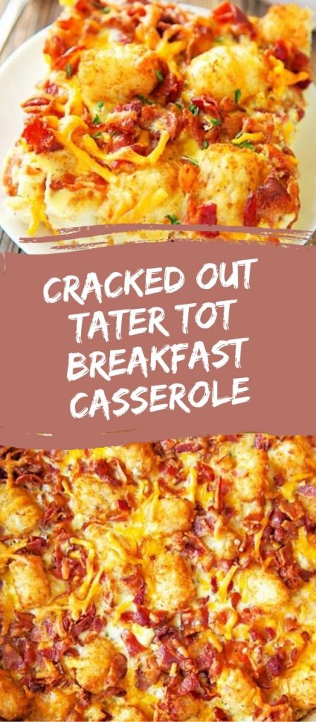 CRACKED OUT TATER TOT BREAKFAST CASSEROLE – Foodie